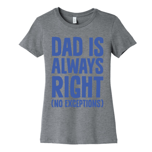 Dad Is Always Right (No Exceptions) Womens T-Shirt