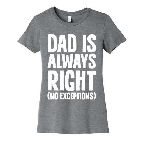 Dad Is Always Right (No Exceptions) Womens T-Shirt