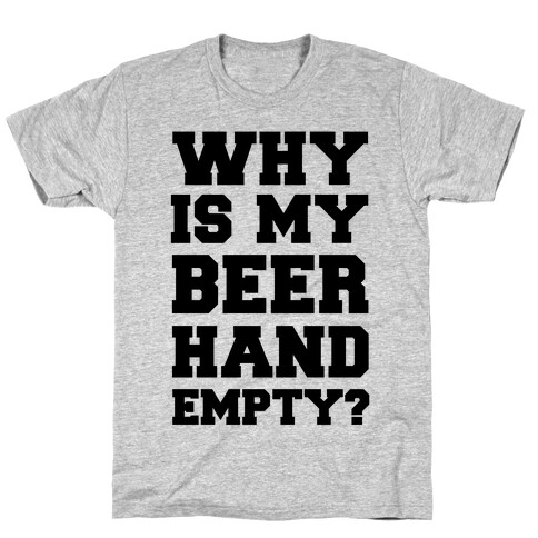 Why Is My Beer Hand Empty? T-Shirt