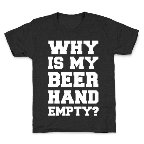 Why Is My Beer Hand Empty? Kids T-Shirt