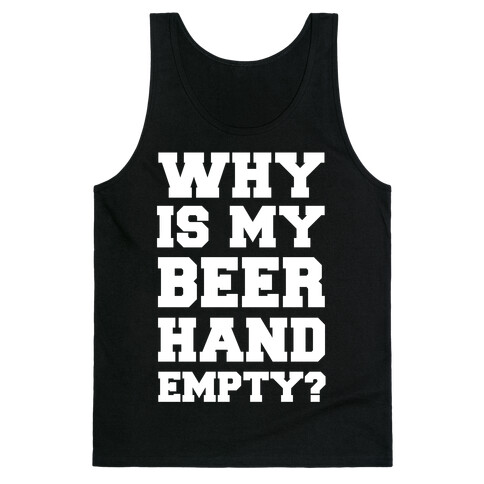 Why Is My Beer Hand Empty? Tank Top