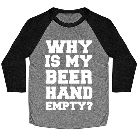 Why Is My Beer Hand Empty? Baseball Tee