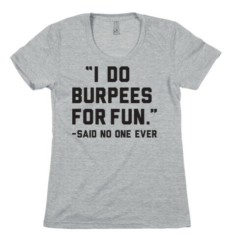 I Do Burpees For Fun Said No One Ever Womens T-Shirt