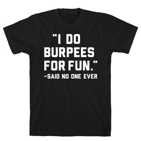 I Do Burpees For Fun Said No One Ever T-Shirt