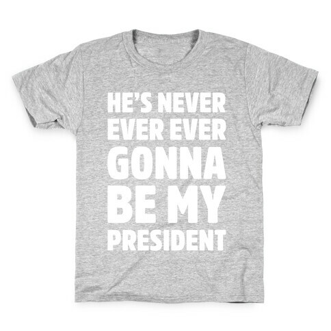 He's Never Ever Ever Gonna Be My President White Print Kids T-Shirt