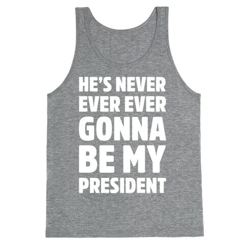 He's Never Ever Ever Gonna Be My President White Print Tank Top