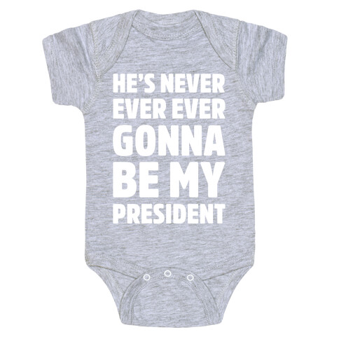 He's Never Ever Ever Gonna Be My President White Print Baby One-Piece
