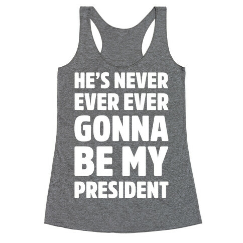 He's Never Ever Ever Gonna Be My President White Print Racerback Tank Top