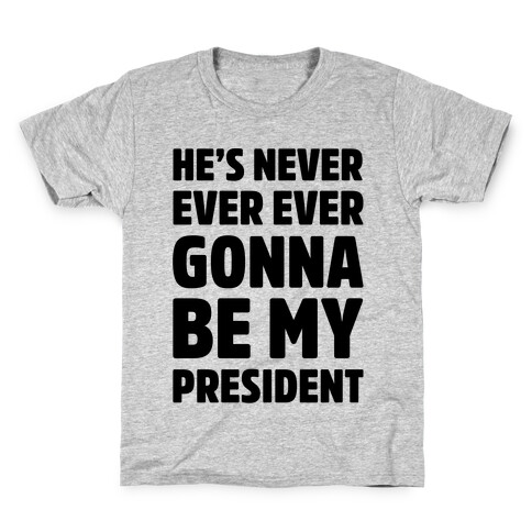 He's Never Ever Ever Gonna Be My President  Kids T-Shirt