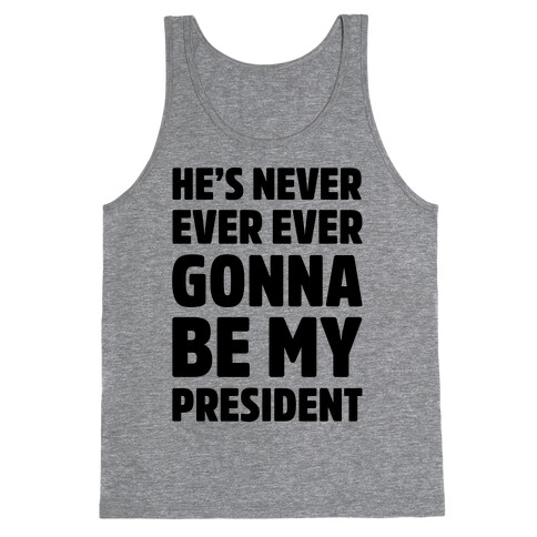 He's Never Ever Ever Gonna Be My President  Tank Top