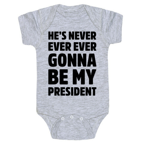 He's Never Ever Ever Gonna Be My President  Baby One-Piece