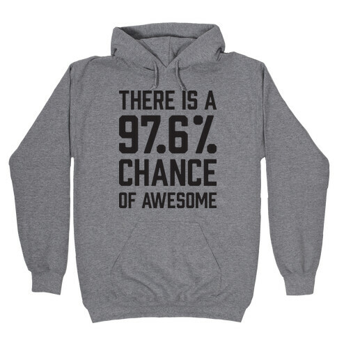 There Is A 97.6% Chance Of Awesome Hooded Sweatshirt