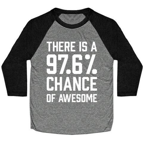 There Is A 97.6% Chance Of Awesome Baseball Tee