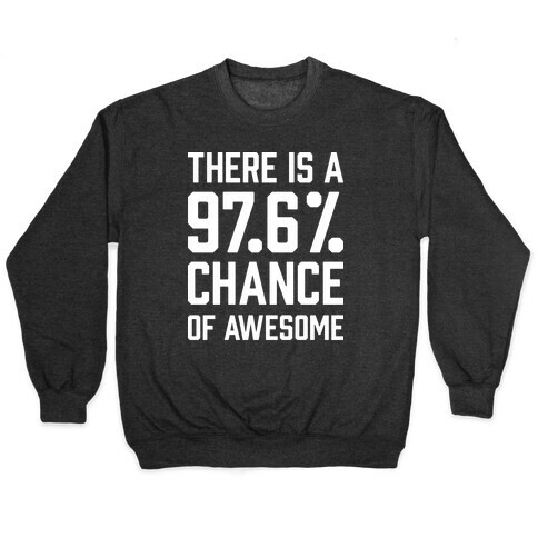 There Is A 97.6% Chance Of Awesome Pullover