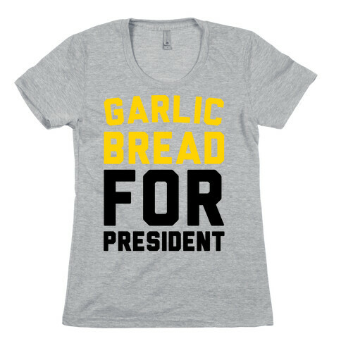 Garlic Bread For President  Womens T-Shirt