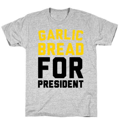 Garlic Bread For President  T-Shirt