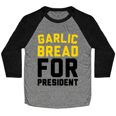 Garlic Bread For President  Baseball Tee