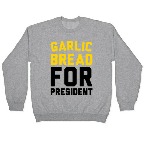 Garlic Bread For President  Pullover