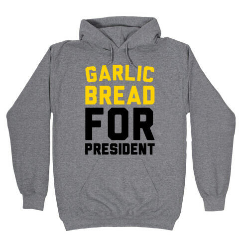 Garlic Bread For President  Hooded Sweatshirt
