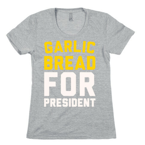 Garlic Bread For President  Womens T-Shirt
