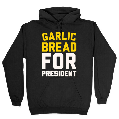 Garlic Bread For President  Hooded Sweatshirt