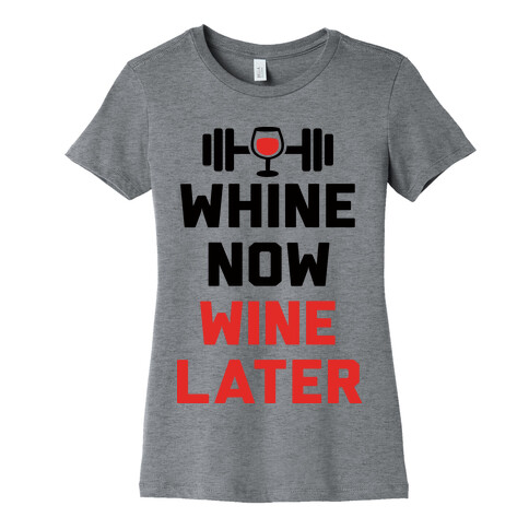 Whine Now Wine Later Womens T-Shirt