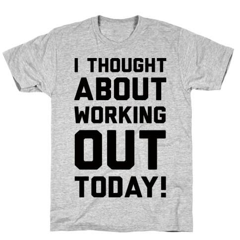 I Thought About Working Out Today T-Shirt