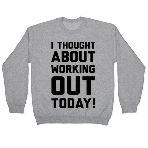 I Thought About Working Out Today Pullover