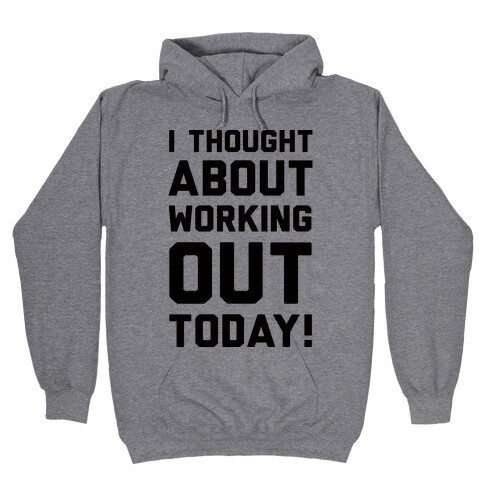 I Thought About Working Out Today Hooded Sweatshirt