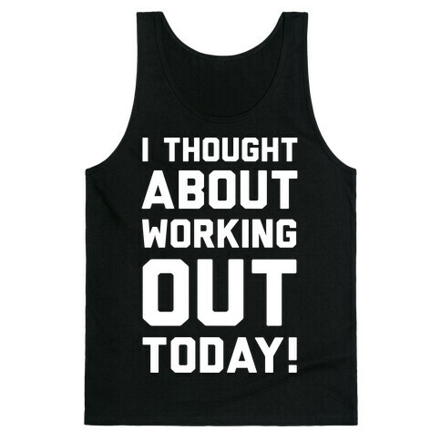 I Thought About Working Out Today Tank Top