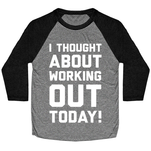 I Thought About Working Out Today Baseball Tee