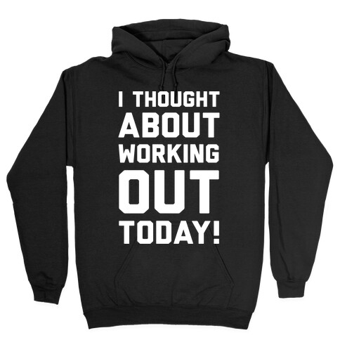 I Thought About Working Out Today Hooded Sweatshirt