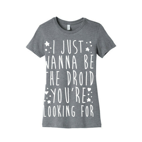 I Just Wanna Be The Droid You're Looking For Parody White Print  Womens T-Shirt