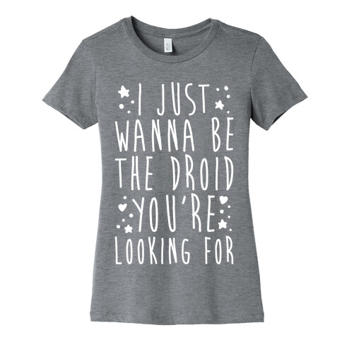 I Just Wanna Be The Droid You're Looking For Parody White Print  Womens T-Shirt