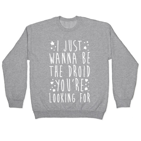 I Just Wanna Be The Droid You're Looking For Parody White Print  Pullover