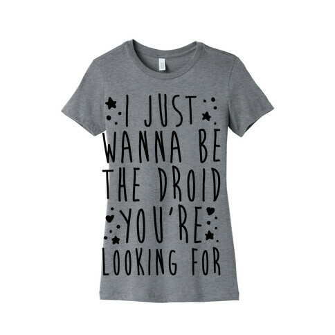 I Just Wanna Be The Droid You're Looking For Parody Womens T-Shirt