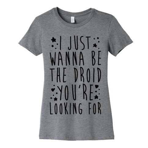 I Just Wanna Be The Droid You're Looking For Parody Womens T-Shirt