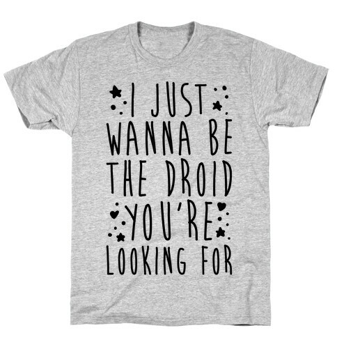 I Just Wanna Be The Droid You're Looking For Parody T-Shirt