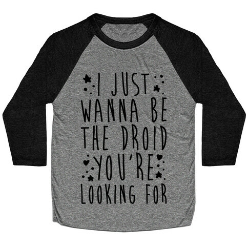 I Just Wanna Be The Droid You're Looking For Parody Baseball Tee