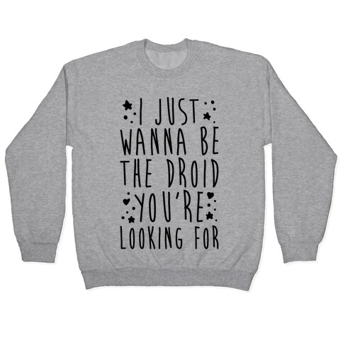 I Just Wanna Be The Droid You're Looking For Parody Pullover
