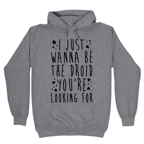I Just Wanna Be The Droid You're Looking For Parody Hooded Sweatshirt