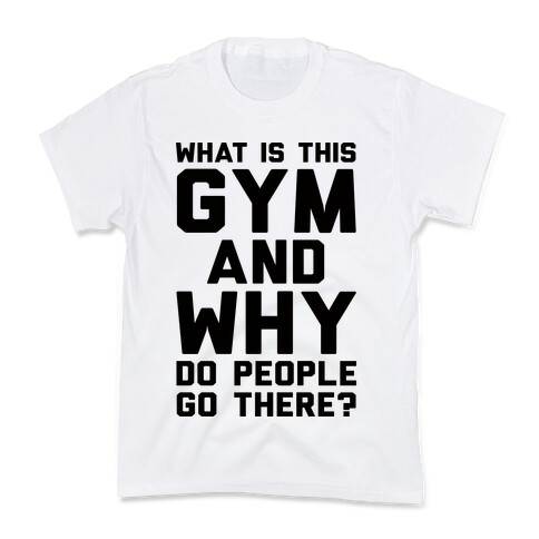 What Is The Gym And Why Do People Go There Kids T-Shirt