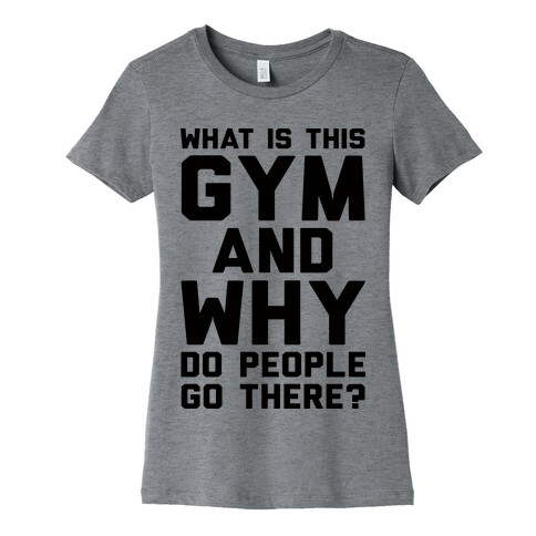 What Is The Gym And Why Do People Go There Womens T-Shirt