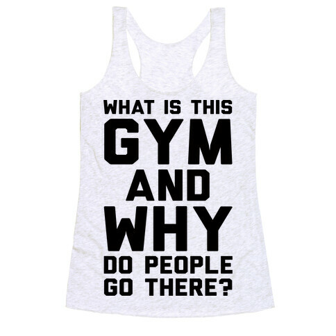 What Is The Gym And Why Do People Go There Racerback Tank Top