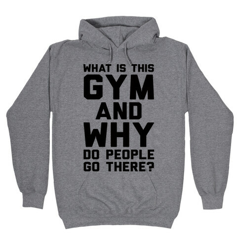 What Is The Gym And Why Do People Go There Hooded Sweatshirt