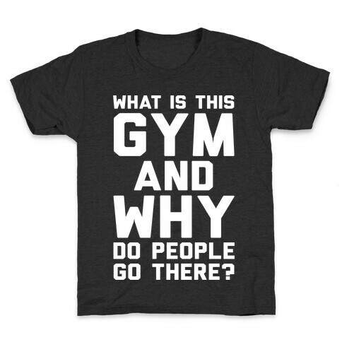 What Is This Gym And Why Do People Go There Kids T-Shirt