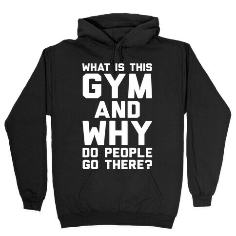 What Is This Gym And Why Do People Go There Hooded Sweatshirt