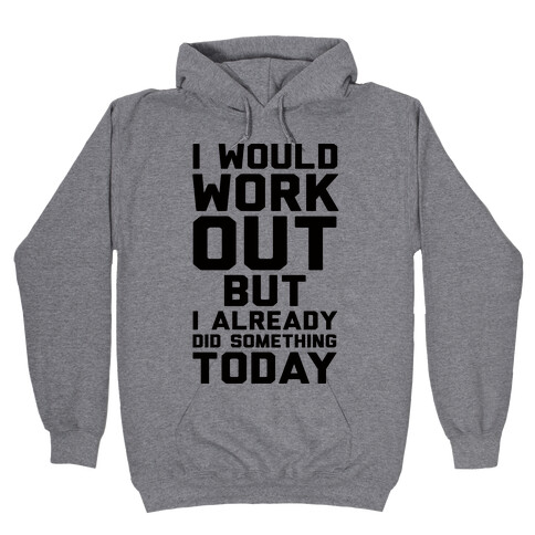 I Would Workout But I Already Did Something Today Hooded Sweatshirt