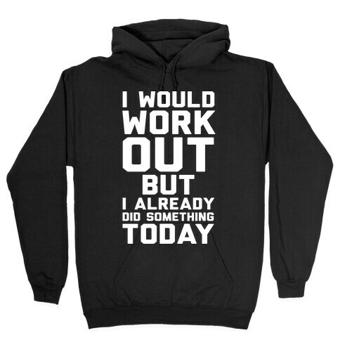 I Would Workout But I Already Did Something Today Hooded Sweatshirt