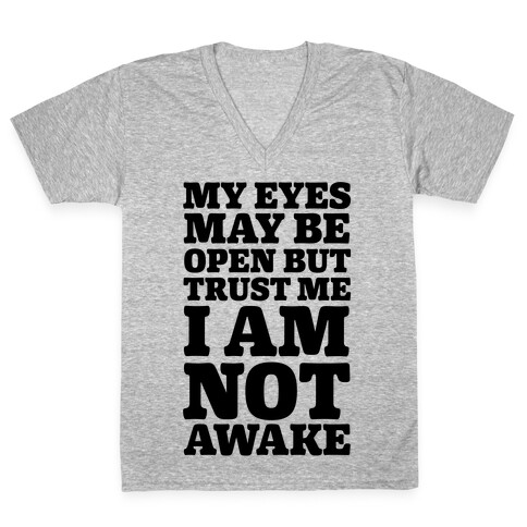 My Eyes May Be Open But Trust Me I Am Not Awake V-Neck Tee Shirt